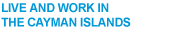 LIVE AND WORK IN THE CAYMAN ISLANDS